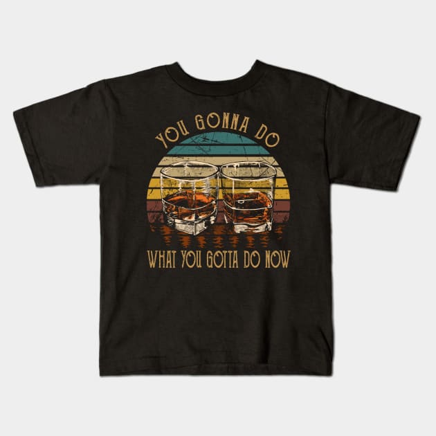 You Gonna Do What You Gotta Do Now Whiskey Glasses Country Music Lyrics Kids T-Shirt by Beetle Golf